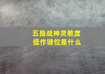 五指战神灵敏度 操作键位是什么